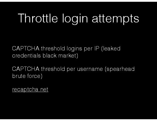 Throttle login attempts CAPTCHA threshold logins per IP (leaked credentials black market) CAPTCHA threshold per username (spearhead brute force) recaptcha.net 