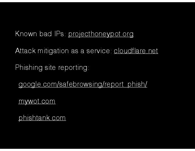 Known bad IPs: projecthoneypot.org  Attack mitigation as a service: cloudßare.net   Phishing site reporting:  google.com/safebrowsing/report_phish/   mywot.com   phishtank.com 