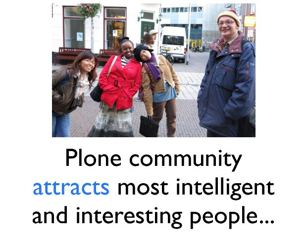 Plone community attracts  most intelligent and interesting people... 